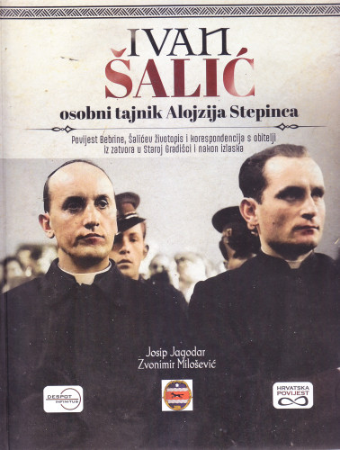 Ivan Šalić : osobni tajnik Alojzija Stepinca : povijest Bebrine, Šalićev životopis i korespondencija s obitelji iz zatvora u Staroj Gradišci i nakon izlaska / Josip Jagodar, Zvonimir Milošević 