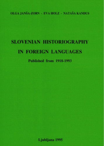 Slovenian historiography in foreign languages published from 1918-1993 : on the occasion of the 18th International Congress of Historical Sciences, Montreal 1995 / Olga Janša-Zorn, Eva Holz, Nataša Kandus ; edited by Sergij Vilfan, translation Cvetka Vode