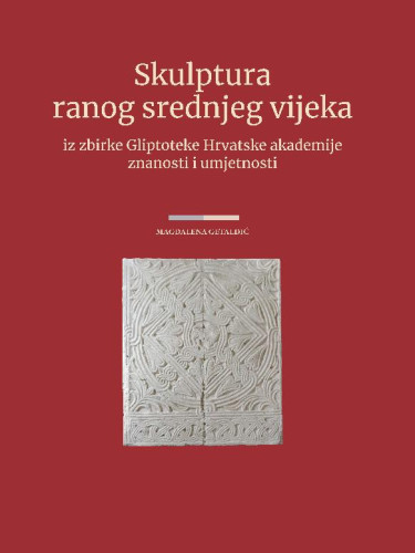 Skulptura ranog srednjeg vijeka : iz Gliptoteke Hrvatske akademije znanosti i umjetnosti / Magdalena Getaldić