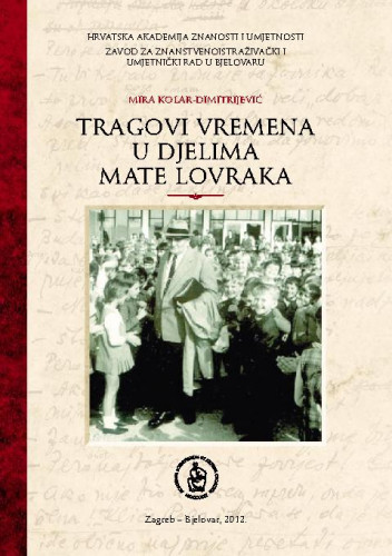 Tragovi vremena u djelima Mate Lovraka / Mira Kolar-Dimitrijević ; [glavni i odgovorni urednik Slobodan Kaštela]