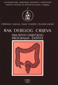 Rak debelog crijeva : iskustvo osječkog programa zaštite / Zdravko Ebling, Nijaz Hadžić, Želimir Jakšić ; urednici Dušan Čalić, Đuro Berber