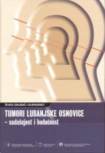 Tumori lubanjske osnovice - sadašnjost i budućnost : zbornik radova sa znanstvenoga simpozija održanog u Hrvatskoj akademiji znanosti i umjetnosti 23. studenog 2010. ; [urednik Živko Gnjidić]