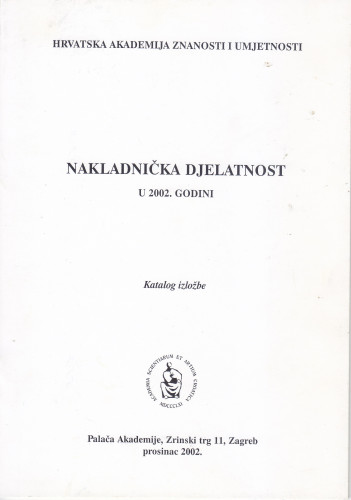 Nakladnička djelatnost u 2002. godini : katalog izložbe, Palača Akademije, Zagreb, prosinac 2002. ; [urednik Aco Zrnić ;  katalog sastavila Kristina Polak Bobić]