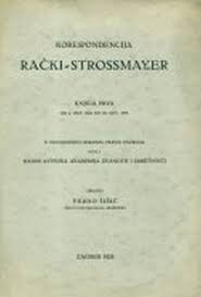 Korespondencija Rački - Strossmayer : o stogodišnjici rođenja Franje Račkoga ; uredio Ferdo Šišić