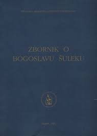 Zbornik o Bogoslavu Šuleku : zbornik radova sa znanstvenoga skupa održanoga u Zagrebu od 23. do 24. studenoga 1995. godine u organizaciji Hrvatske akademije znanosti i umjetnosti ; [glavni i odgovorni urednik Milan Moguš]