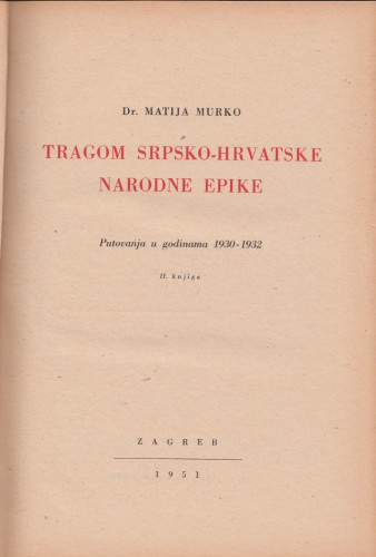 Tragom srpsko-hrvatske narodne epike : putovanja u godinama 1930-1932 / Matija Murko ; [preveli sa češkog Jelka Arneri i Ljudevit Jonke]