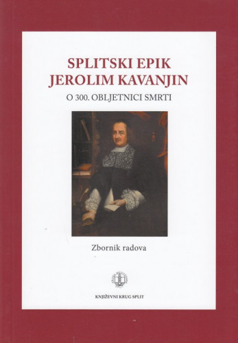 Splitski epik Jerolim Kavanjin : o 300 obljetnici smrti : znanstveni skup, (Split, 22. rujna 2014.) : [sažeci] / organiziraju Književni krug Split, Odsjek za kroatistiku Filozofskog fakulteta Sveučilišta u Zagrebu