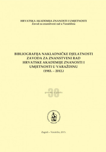 Bibliografija nakladničke djelatnosti Zavoda za znanstveni rad Hrvatske akademije znanosti i umjetnosti u Varaždinu : 1983.-2012. ; [urednici Stjepan Damjanović, Slobodan Kaštela, Aco Zrnić]