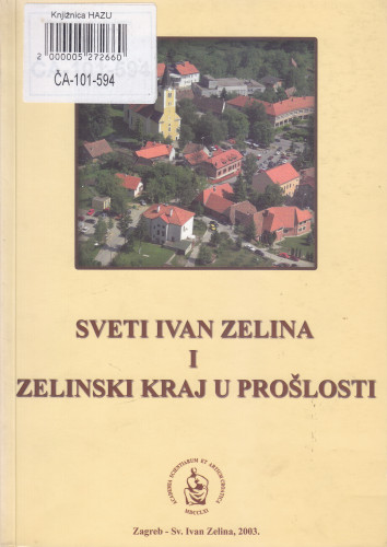 Sveti Ivan Zelina i zelinski kraj u prošlosti : zbornik radova sa znanstvenog skupa održanog 15. prosinca 2000. u Sv. Ivanu Zelini ; [glavni urednik Ante Gulin]