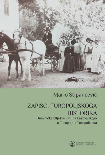 Zapisi turopoljskoga historika : dnevničke bilješke Emilija Laszowskoga o Turopolju i Turopoljcima / Mario Stipančević