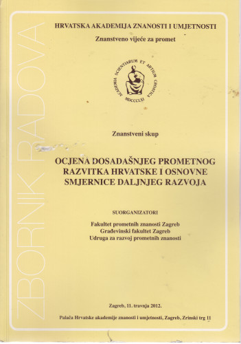 Ocjena dosadašnjeg prometnog razvitka Hrvatske i osnovne smjernice daljnjeg razvoja : zbornik radova sa znanstvenog skupa održanog 11. travnja 2012. u Zagrebu ; [urednici Sanja Steiner, Josip Božičević, Mihaela Bukljaš Skočibušić]