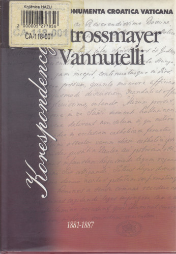Korespondencija Josip Juraj Strossmayer - Serafin Vannutelli : 1881-1887 = Correspondentia Josephi Georgii Strossmayer cum Seraphino Vannutelli : 1881-1887 ; priredili hrvatski prijevod i sadržaj Josip Balabanić, latinski tekst i komentar Josip Kolanović