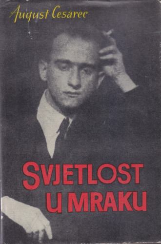 Svjetlost u mraku : publicistički radovi i članci Augusta Cesarca / priredio Jure Kaštelan