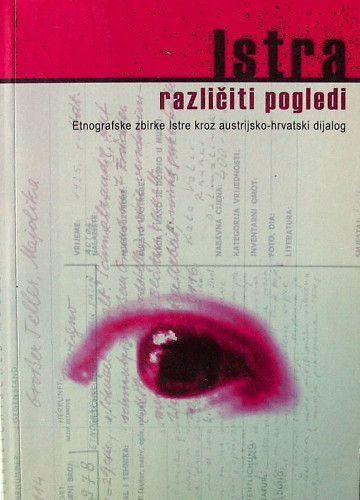 Istra: različiti pogledi : [etnografske zbirke Istre kroz austrijsko-hrvatski dijalog] / [prijevod sažetaka (talijanski) Mirella Malusa, (engleski) Nina Helen Antoljak] ; [red. kataloga u hrv. varijanti Lidija Nikočević, Olga Orlić]