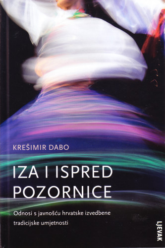 Iza i ispred pozornice : odnosi s javnošću hrvatske izvedbene tradicijske umjetnosti / Krešimir Dabo ; [fotografije Petra Slobodnjak]