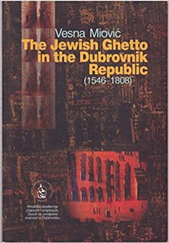 <The> Jewish ghetto in the Dubrovnik Republic : 1546.-1808. / Vesna Miović ; [translation Vesna Blaće ; Davies]