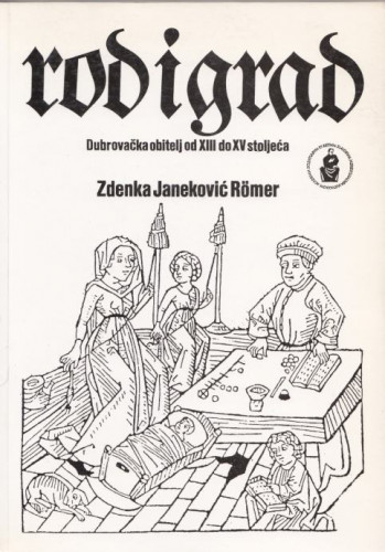 Rod i grad : dubrovačka obitelj od XIII. do XV. stoljeća / Zdenka Janeković-Römer ; urednik Vladimir Stipetić