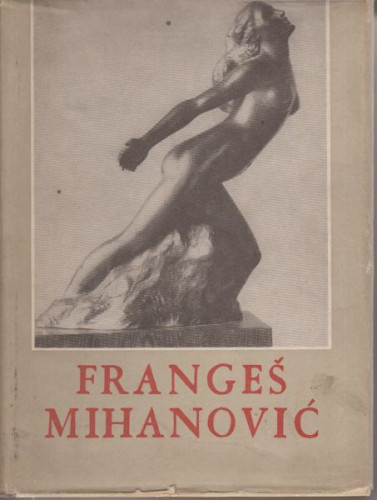 Frangeš Mihanović : biografija kao kulturno-historijska slika jedne epohe hrvatske likovne umjetnosti / Zdenka Marković