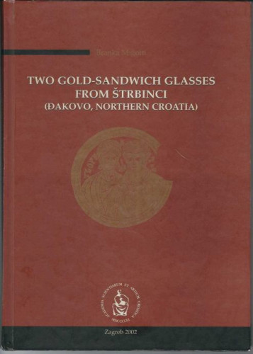 Two gold-sandwich glasses from Štrbinci (Đakovo, Northern Croatia) / Branka Migotti ; [editor Marin Zaninović]