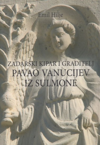Zadarski kipar i graditelj Pavao Vanucijev iz Sulmone / Emil Hilje ; [prijevod sažetaka na engleski Marina Schumann]