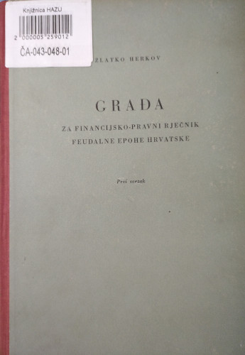 Građa za financijsko-pravni rječnik feudalne epohe Hrvatske / Zlatko Herkov