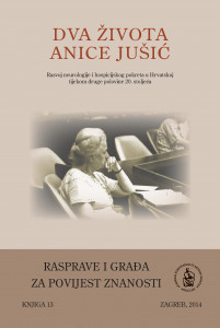 Dva života Anice Jušić : razvoj neurologije i hospicijskog pokreta u Hrvatskoj tijekom druge polovine 20. stoljeća / [urednici Marko Pećina, Stella Fatović-Ferenčić]