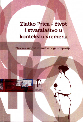 Zlatko Prica - život i stvaralaštvo u kontekstu vremena : zbornik radova znanstvenog simpozija, Zagreb, 29. lipnja 2017. / [urednik Nikola Albaneže]