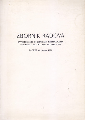 Savjetovanje o kliničkim ispitivanjima humanog leukocitnog interferona : zbornik radova, Zagreb, 16. listopad 1974. / organizirali Jugoslavenska akademija znanosti i umjetnosti i Imunološki zavod ; urednik Drago Ikić