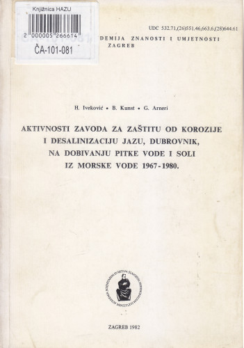 Aktivnosti Zavoda za zaštitu od korozije i desalinizaciju JAZU, Dubrovnik, na dobivanju pitke vode i soli iz morske vode 1967-1980 = Activities of the Institute for Corrosion Protection and Desalination JAZU, Dubrovnik, on obtaining fresh water and salt from the sea 1967-1980 / H. Iveković, B. Kunst, G. Arneri