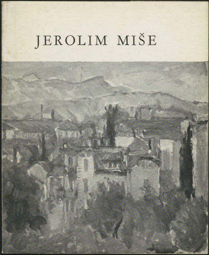Jerolim Miše : V povremena izložba Strossmayerove galerije starih majstora, Zagreb, svibanj 1966 / [katalog i predgovor Gašparović Ljerka, Zlamalik Vinko ; fotografije Buzjak Ivica ; postav izložbe Kovačević Edo ; urednik kataloga Mohorovičić Andrija]