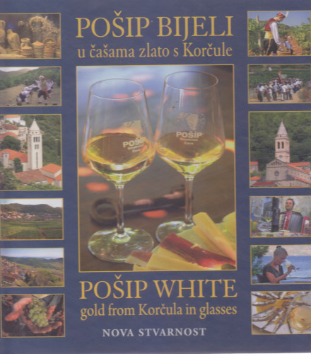 Pošip bijeli : u čašama zlato s Korčule = Pošip White : Gold from Korčula in Glasses / Nikola Mirošević ... [et al.] ; [fotograf Mario Hlača  ; prijevod na engleski jezik Ana Marija Abramović]