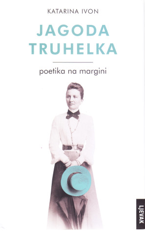 Jagoda Truhelka : poetika na margini / Katarina Ivon 