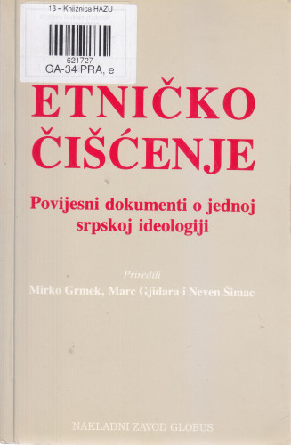 Etničko čišćenje : povijesni dokumenti o jednoj srpskoj ideologiji / priredili Mirko Grmek, Marc Gjidara, Neven Šimac ; [s francuskoga preveo Ivan Gotthardi Škiljan]