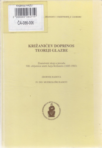 Križanićev doprinos teoriji glazbe : Znanstveni skup u povodu 300. obljetnice smrti Jurja Križanića (1683-1983) : zbornik radova : dio 4: Muzikološki radovi ; uredio Ivan Supičić