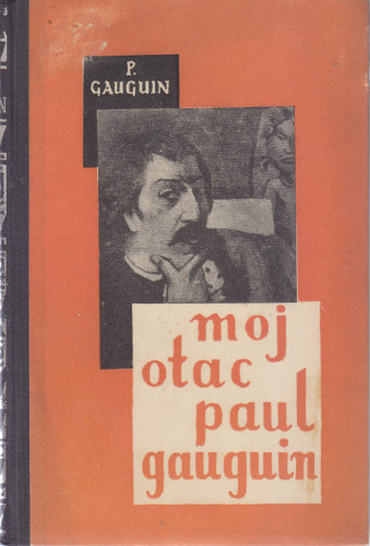 Moj otac Paul Gauguin / Pola Gauguin ; predgovor Tragom izgubljenog raja napisao Ljubo Babić ; [preveo Slavko Batušić]