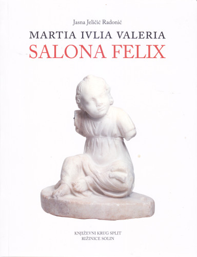 Martia Ivlia Valeria Salona Felix / Jasna Jeličić Radonić ; [fotografije i crteži Damir Doračić ... et al.  ; prijevod na engleski jezik Graham McMaster]