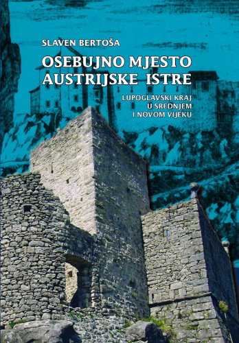 Osebujno mjesto austrijske Istre : lupoglavski kraj u srednjem i novom vijeku / Slaven Bertoša ; [fotografije Slaven Bertoša, Nenad Kuzmanović]