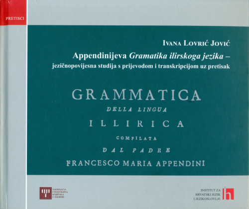 Appendinijeva Gramatika ilirskoga jezika : jezičnopovijesna studija s prijevodom i transkripcijom uz pretisak / Ivana Lovrić Jović