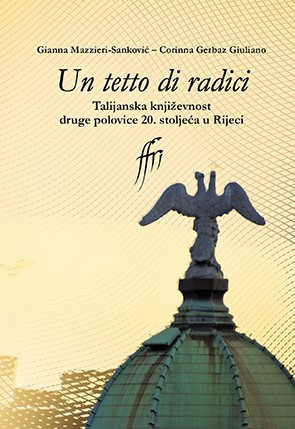 Un tetto di radici : talijanska književnost druge polovice 20. stoljeća u Rijeci / Gianna Mazzieri-Sanković ; Corinna Gerbaz Giulian