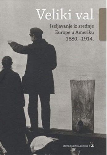 Veliki val : iseljavanje iz srednje Europe u Ameriku 1880.-1914. / priredio: Ervin Dubrović ; kazala: Vlasta Hrvatin
