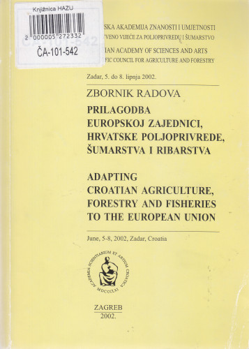 Prilagodba Europskoj zajednici, hrvatske poljoprivrede, šumarstva i ribarstva : zbornik radova = Adapting Croatian agriculture, forestry and fisheries to the European Union : proceedings / Znanstveni skup s međunarodnim sudjelovanjem, Zadar 5. do 8. lipnja 2002 ; [glavni i odgovorni urednik Ante Kolega ; prijevod Margareta Volarić]