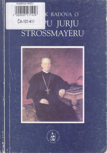 Zbornik radova o Josipu Jurju Strossmayeru ; [glavni urednik Ivo Padovan ; urednik Dobriša Skok]
