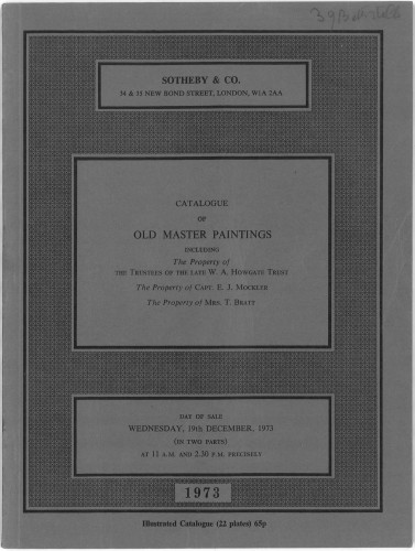 Catalogue of old master paintings : including the property of the trustees of the late W.A. Howgate trust ... E.J. Mockler ... Mrs T. Bratt and other owners ... : day of sale, Wednesday, 19th December, 1973 ... / Sotheby & Co.