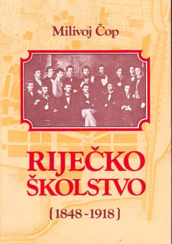 Riječko školstvo : (1848-1918) / Milivoj Čop