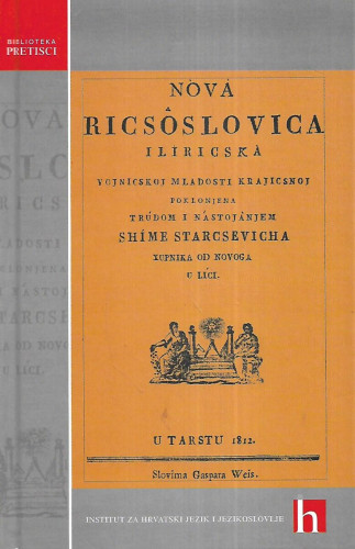 Nova ricsoslovica iliricska : vojnicskoj mladosti krajicsnoj poklonjena / trudom i nastojanjem Shime Starcsevicha xupnika od Novoga u Lici