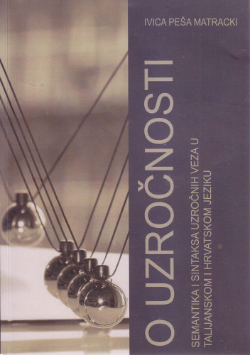 O uzročnosti : semantika i sintaksa uzročnih veza u talijanskom i hrvatskom jeziku / Ivica Peša Matracki
