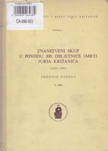 Znanstveni skup o povodu 300. obljetnice smrti Jurja Križanića : (1683-1983) : zbornik radova : dio I. ; [uredio Eugen Pusić]