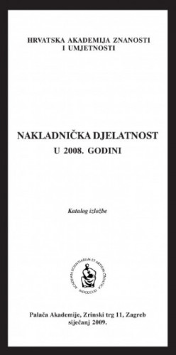 Nakladnička djelatnost u 2008. godini : katalog izložbe, Palača Akademije, Zagreb, siječanj 2009. ; [urednik Aco Zrnić ;  katalog sastavila Kristina Polak Bobić]