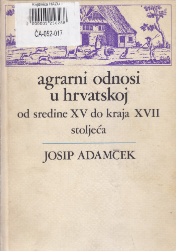 Agrarni odnosi u Hrvatskoj od sredine XV do kraja XVII stoljeća / Josip Adamček