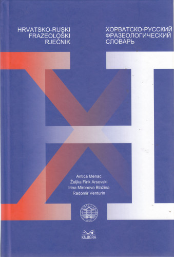 Hrvatsko-ruski frazeološki rječnik : kazalo hrvatskih i ruskih frazema = Horvatsko-russkii frazeologičeskii slovar' = ukazatel' horvatskih i russkih frazeologizmov / Antica Menac ... [et al.]
